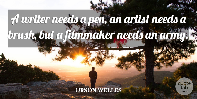 Orson Welles Quote About Army, Artist, Needs: A Writer Needs A Pen...