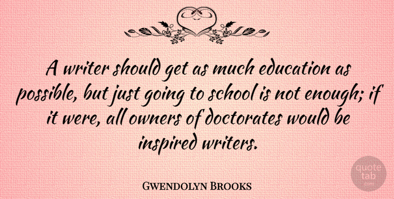 Gwendolyn Brooks Quote About School, Would Be, Inspired: A Writer Should Get As...