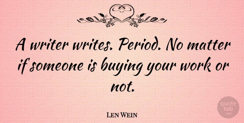 Len Wein Quote About Writing, Matter, Buying: A Writer Writes Period No...