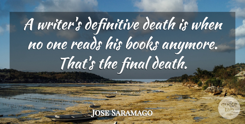 Jose Saramago Quote About Death, Definitive, Final, Reads: A Writers Definitive Death Is...