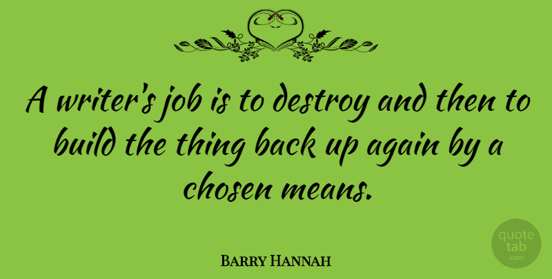 Barry Hannah Quote About Chosen, Destroy, Job: A Writers Job Is To...