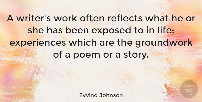 Eyvind Johnson Quote About Stories, Life Experience, Exposed: A Writers Work Often Reflects...