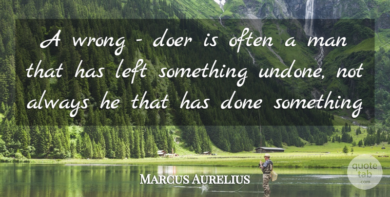 Marcus Aurelius Quote About Doer, Evil, Left, Man, Wrong: A Wrong Doer Is Often...