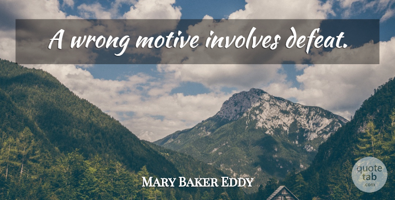 Mary Baker Eddy Quote About Defeat, Motive: A Wrong Motive Involves Defeat...