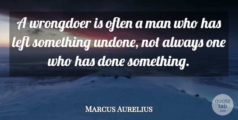 Marcus Aurelius Quote About Men, Done, Undone: A Wrongdoer Is Often A...