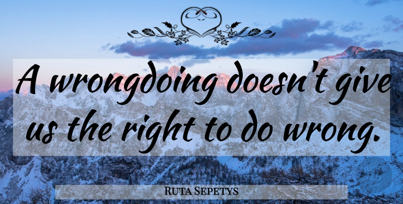 Ruta Sepetys Quote About Giving, Wrongdoing: A Wrongdoing Doesnt Give Us...
