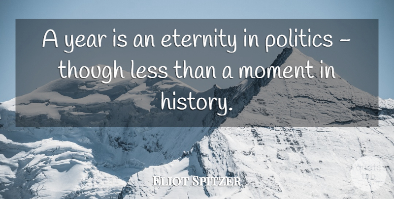 Eliot Spitzer Quote About Years, Moments, Eternity: A Year Is An Eternity...