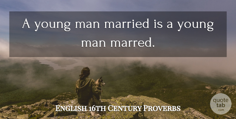 English 16th Century Proverbs Quote About Man, Married, Proverbs: A Young Man Married Is...