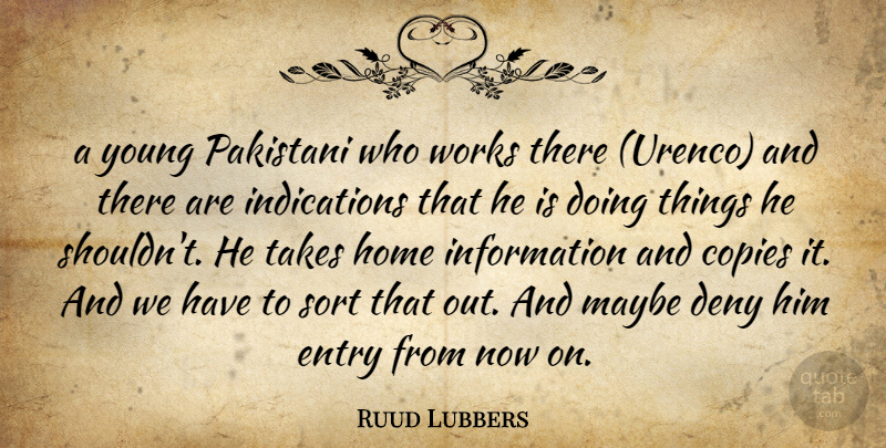 Ruud Lubbers Quote About Copies, Deny, Entry, Home, Information: A Young Pakistani Who Works...