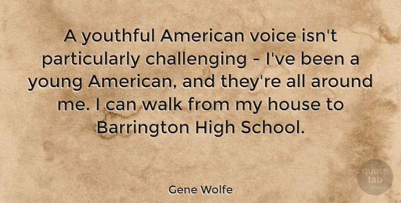 Gene Wolfe Quote About School, Voice, House: A Youthful American Voice Isnt...