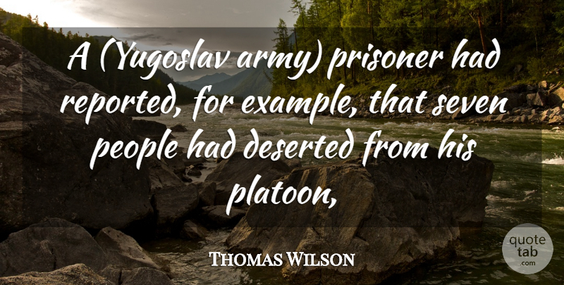 Thomas Wilson Quote About Deserted, People, Prisoner, Seven: A Yugoslav Army Prisoner Had...