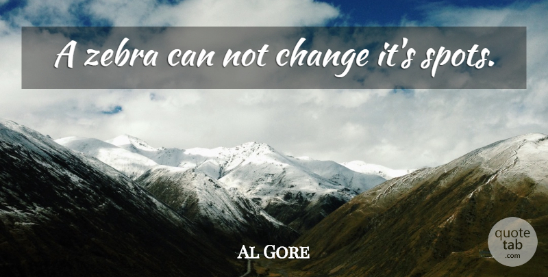 Al Gore Quote About Zebras, Stupid, Presidential: A Zebra Can Not Change...