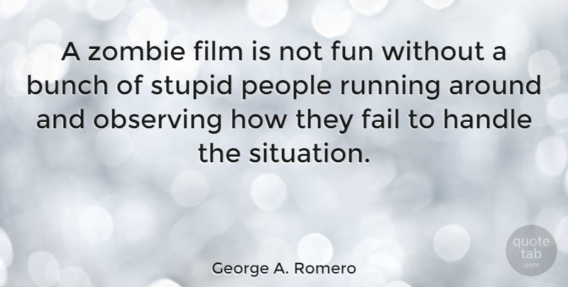 George A. Romero Quote About Running, Fun, Stupid: A Zombie Film Is Not...