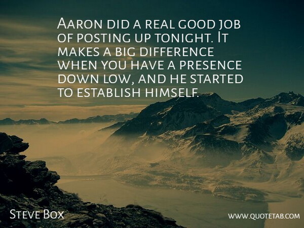 Steve Box Quote About Aaron, Difference, Establish, Good, Job: Aaron Did A Real Good...