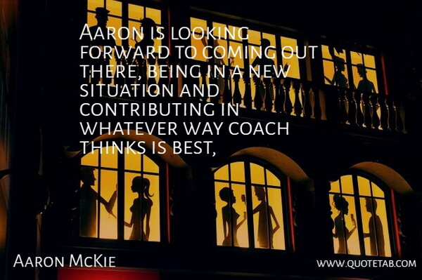 Aaron McKie Quote About Aaron, Coach, Coming, Forward, Looking: Aaron Is Looking Forward To...