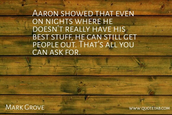 Mark Grove Quote About Aaron, Ask, Best, Nights, People: Aaron Showed That Even On...