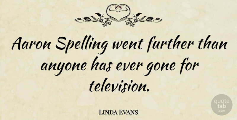 Linda Evans Quote About Gone, Television, Spelling: Aaron Spelling Went Further Than...