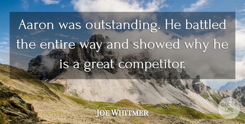 Joe Whitmer Quote About Aaron, Entire, Great: Aaron Was Outstanding He Battled...