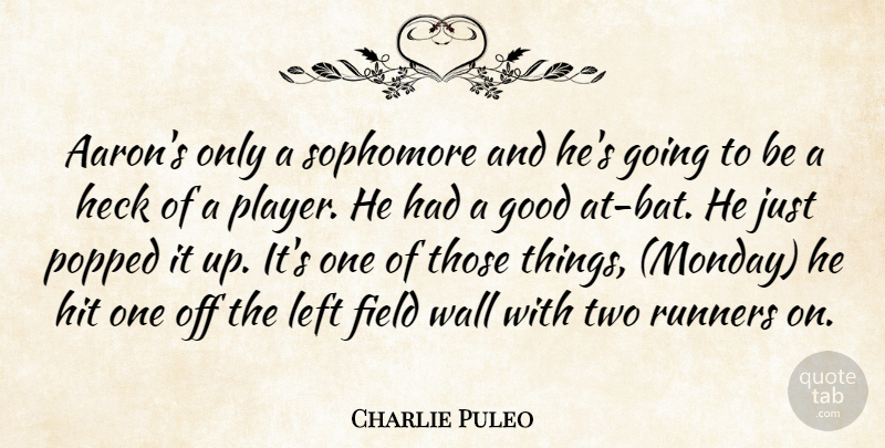 Charlie Puleo Quote About Field, Good, Heck, Hit, Left: Aarons Only A Sophomore And...
