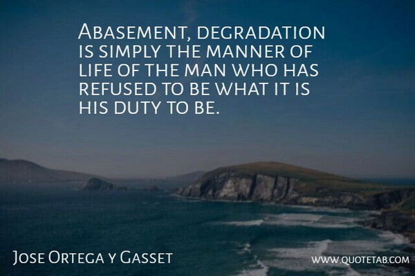 Jose Ortega y Gasset Quote About Men, Frustration, Aggravation: Abasement Degradation Is Simply The...