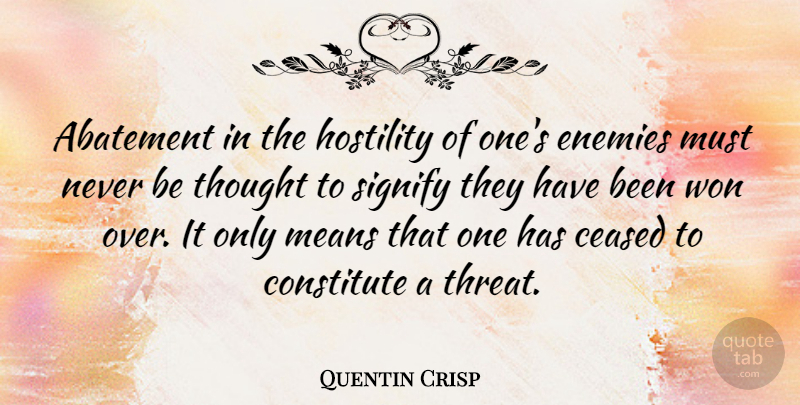 Quentin Crisp Quote About Mean, Enemy, Threat: Abatement In The Hostility Of...