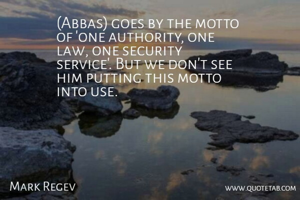 Mark Regev Quote About Authority, Goes, Motto, Putting, Security: Abbas Goes By The Motto...