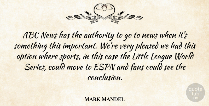 Mark Mandel Quote About Abc, Authority, Case, Espn, Fans: Abc News Has The Authority...