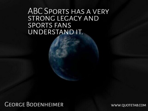 George Bodenheimer Quote About Abc, Fans, Legacy, Sports, Strong: Abc Sports Has A Very...