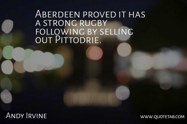 Andy Irvine Quote About Following, Proved, Rugby, Selling, Strong: Aberdeen Proved It Has A...