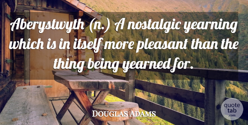 Douglas Adams Quote About Nostalgic, Yearning, Pleasant: Aberystwyth N A Nostalgic Yearning...