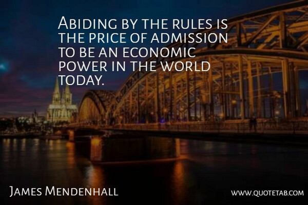 James Mendenhall Quote About Admission, Economic, Power, Price, Rules: Abiding By The Rules Is...