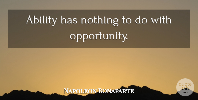 Napoleon Bonaparte Quote About Smart, Opportunity, Ability: Ability Has Nothing To Do...