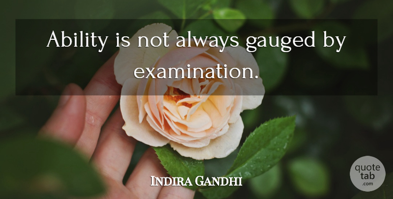Indira Gandhi Quote About Examination, Ability: Ability Is Not Always Gauged...