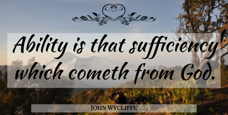 John Wycliffe Quote About Ability, Sufficiency: Ability Is That Sufficiency Which...