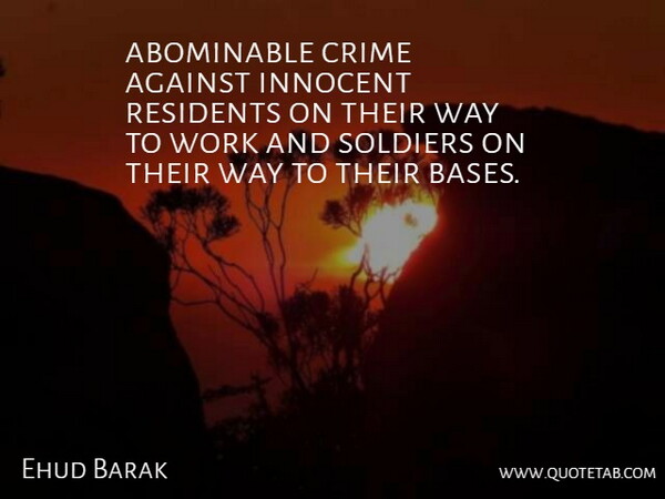 Ehud Barak Quote About Against, Crime, Innocent, Soldiers, Work: Abominable Crime Against Innocent Residents...