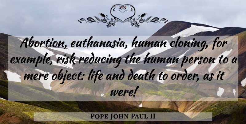 Pope John Paul II Quote About Order, Life And Death, Abortion: Abortion Euthanasia Human Cloning For...