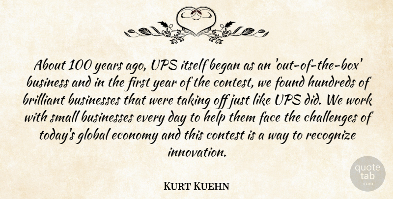 Kurt Kuehn Quote About Began, Brilliant, Business, Businesses, Challenges: About 100 Years Ago Ups...