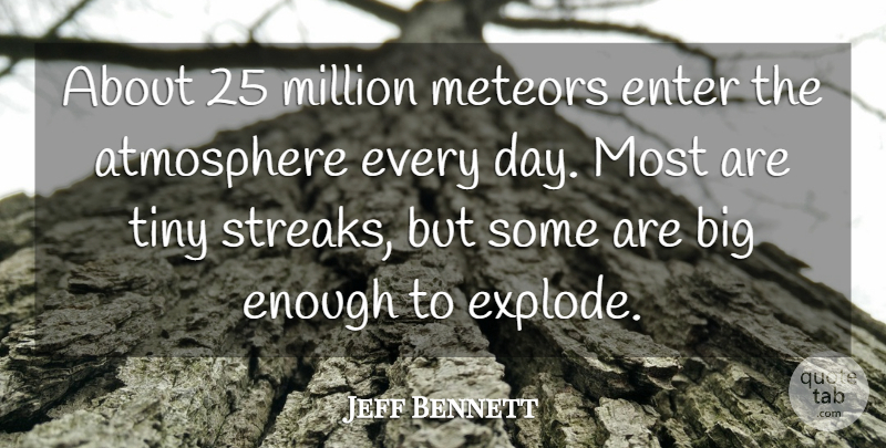 Jeff Bennett Quote About Atmosphere, Enter, Million, Tiny: About 25 Million Meteors Enter...