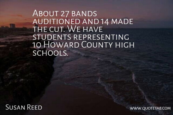 Susan Reed Quote About Bands, County, High, Students: About 27 Bands Auditioned And...