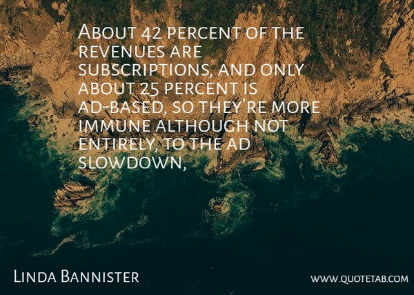 Linda Bannister Quote About Ad, Although, Immune, Percent: About 42 Percent Of The...