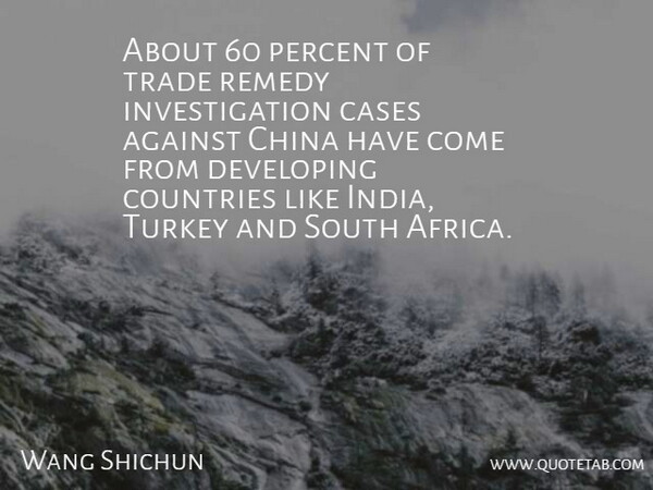 Wang Shichun Quote About Against, Cases, China, Countries, Developing: About 60 Percent Of Trade...