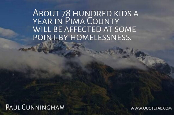 Paul Cunningham Quote About Affected, County, Hundred, Kids, Point: About 78 Hundred Kids A...