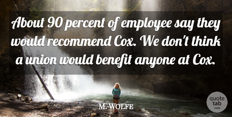 M. Wolfe Quote About Anyone, Benefit, Employee, Percent, Recommend: About 90 Percent Of Employee...