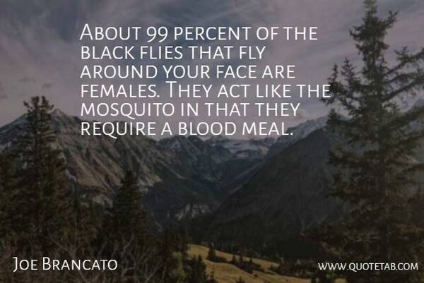 Joe Brancato Quote About Act, Black, Blood, Face, Flies: About 99 Percent Of The...