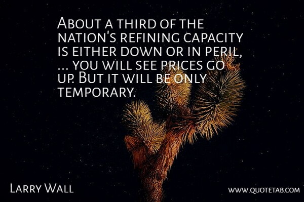 Larry Wall Quote About Capacity, Either, Prices, Third: About A Third Of The...