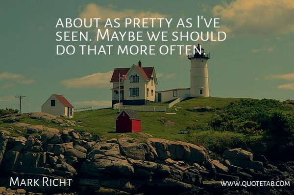 Mark Richt Quote About Maybe: About As Pretty As Ive...