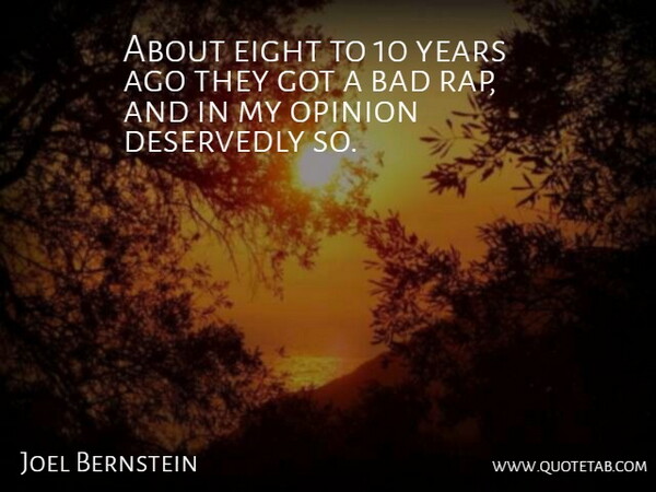 Joel Bernstein Quote About Bad, Eight, Opinion: About Eight To 10 Years...