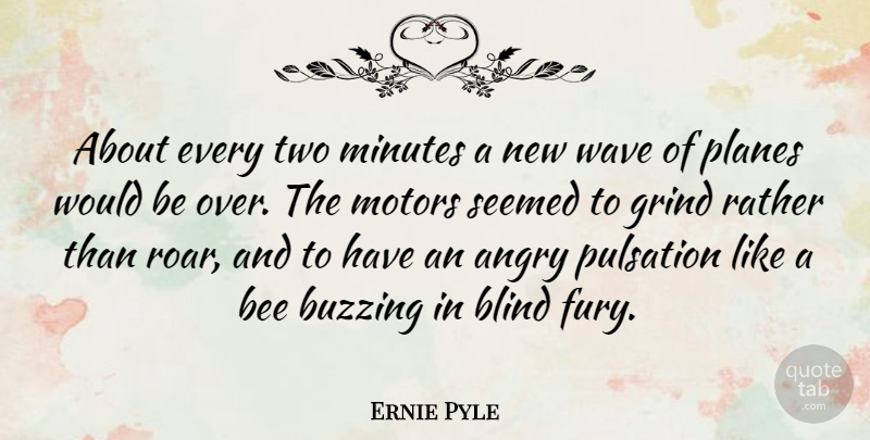 Ernie Pyle Quote About Two, Bees, Would Be: About Every Two Minutes A...