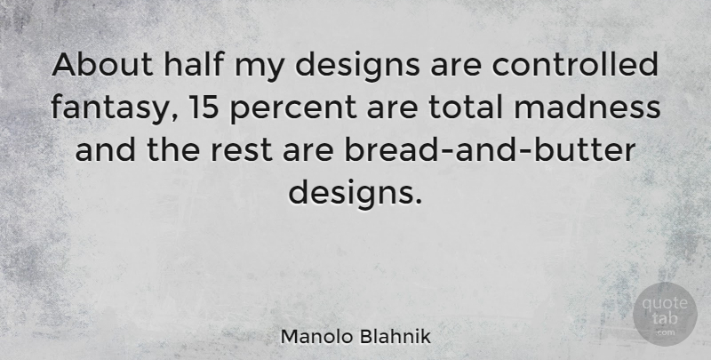 Manolo Blahnik Quote About Fashion, Design, Half: About Half My Designs Are...