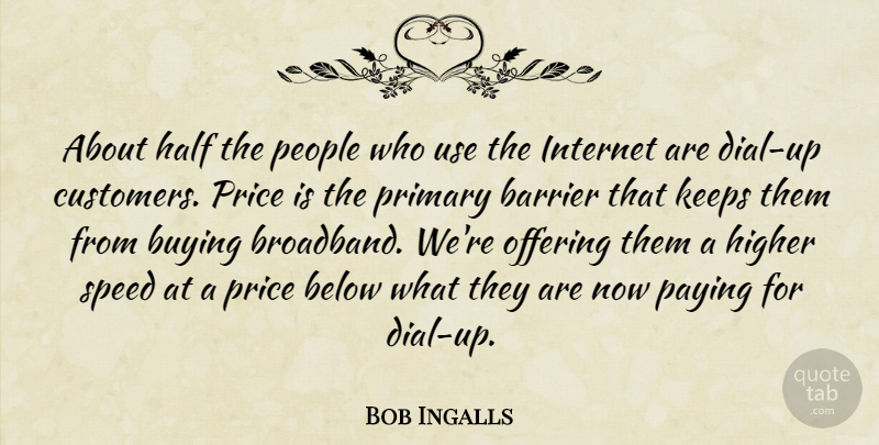 Bob Ingalls Quote About Barrier, Below, Buying, Half, Higher: About Half The People Who...
